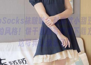 BoBoSocks袜啵啵 – 就喜欢小甜豆苦中作乐的风格！饼干剧情写真集下载方式，这可真让我乐了！
