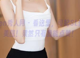 Xiuren秀人网 – 看这里，司妃SL修女的美图！果然只有我能点赞！